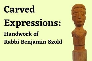 A light-yellow rectangle with the words “Carved Expressions: Handwork of Rabbi Benjamin Szold” written in black on the left side. On the right is a picture of a wooden carving of a person.