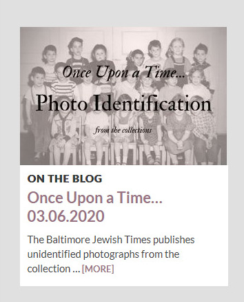 Snapshot of a webpage. Sepia class photo in the background with "Once Upon a Time... Photo Identification from the Collections" on top of the image. Below says "ON THE BLOG. Once Upon a Time....03.06.2020 The Baltimore Jewish TImes publishes unidentified photographs from the collection...[more]" 