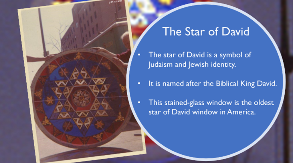 Slide showing an archival photo of a round, stained glass window with the Star of David (six-pointed star). Text on the slide reads: The Star of David is a symbol of Judaism and Jewish identity. It is named after the Biblical King David. This stained-glass window is the oldest star of David window in America.