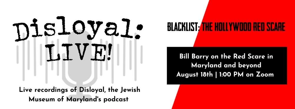 A white and red horizontal banner ad with a grey microphone on the left. Text reads: Disloyal: LIVE! Live recordings of Disloyal, the Jewish Museum of Maryland's podcast. Blacklist: The Hollywood Red Scare. Bill Barry on the Red Scare in Maryland and beyond. August 18th 1:00 PM on Zoom."